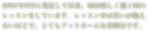  2001年9月に発足して以来、毎回楽しく週１回の
 レッスンをしています。レッスン中は笑いが絶え
 ないほどで、とてもアットホームな雰囲気です。