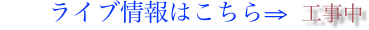  最新ライブ情報はこちら⇒ 工事中